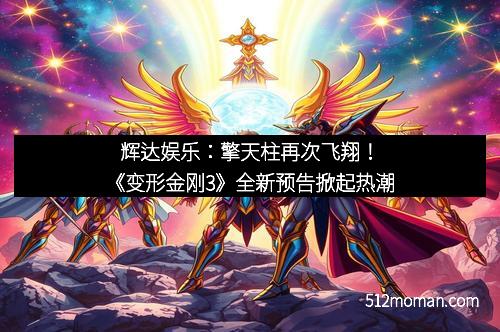 辉达娱乐:擎天柱再次飞翔!《变形金刚3》全新预告掀起热潮